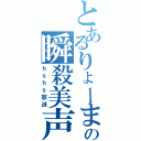 とあるりょーまの瞬殺美声（ｈｓｈｓ放送）