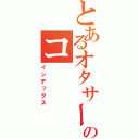 とあるオタサーのコ（インデックス）