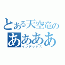 とある天空竜のああああ（インデックス）