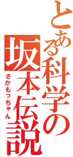 とある科学の坂本伝説（さかもっちゃん）