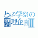 とある学祭の調理企画Ⅱ（）