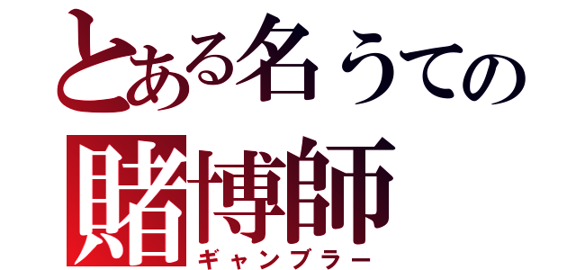 とある名うての賭博師（ギャンブラー）