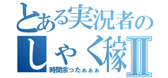 とある実況者のしゃく稼ぎⅡ（時間余ったぁぁぁ）