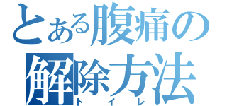 とある腹痛の解除方法（トイレ）