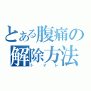 とある腹痛の解除方法（トイレ）