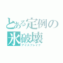 とある定例の氷破壊（アイスブレイク）