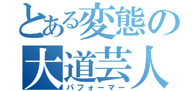 とある変態の大道芸人（パフォーマー）