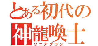 とある初代の神龍喚士（ソニアグラン）