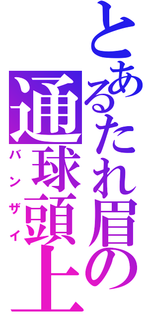 とあるたれ眉の通球頭上（バンザイ）