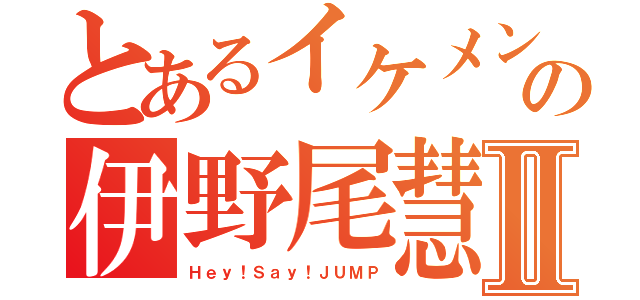 とあるイケメンの伊野尾慧Ⅱ（Ｈｅｙ！Ｓａｙ！ＪＵＭＰ）