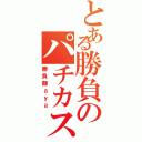 とある勝負のパチカス（勝負師ａｙａ）