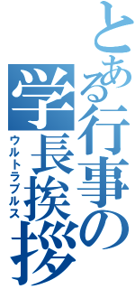 とある行事の学長挨拶（ウルトラプルス）