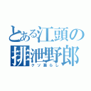 とある江頭の排泄野郎（クソ漏らし）