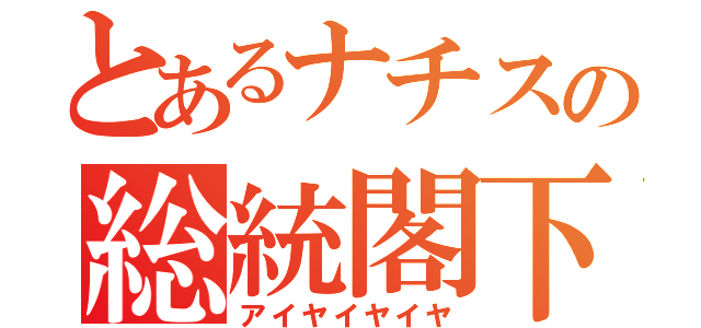 とあるナチスの総統閣下（アイヤイヤイヤ）