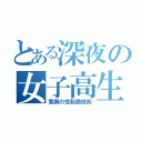 とある深夜の女子高生（驚異の性転換技術）