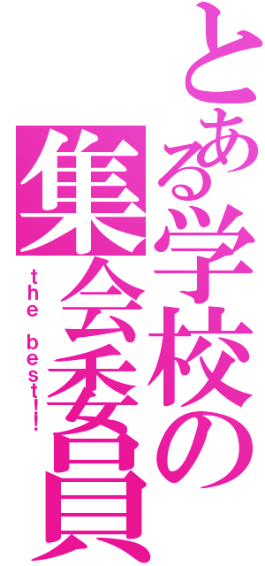 とある学校の集会委員会（ｔｈｅ ｂｅｓｔ！！）