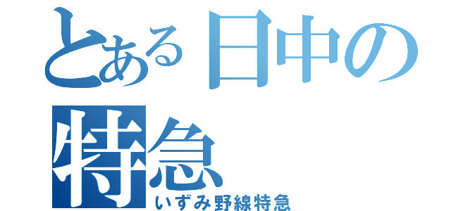 とある日中の特急（いずみ野線特急）