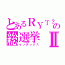 とあるＲＹＴ２４の総選挙Ⅱ（インデックス）