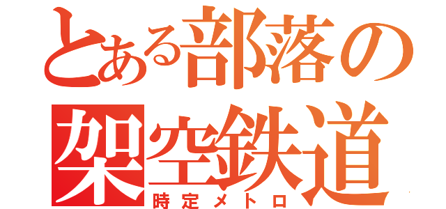 とある部落の架空鉄道（時定メトロ）