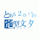 とある２０１６年の定型文タグ（暇つぶし）