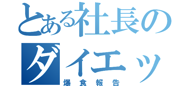 とある社長のダイエット日記（爆食報告）