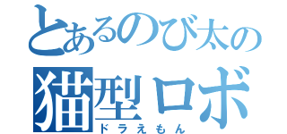とあるのび太の猫型ロボット（ドラえもん）