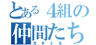 とある４組の仲間たち（ガチトモ）