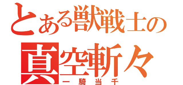 とある獣戦士の真空斬々波（一騎当千）