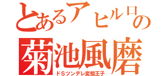 とあるアヒル口の菊池風磨（ドＳツンデレ変態王子）