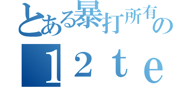 とある暴打所有人の１２ｔｅａｍ（）