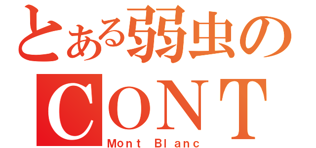 とある弱虫のＣＯＮＴ ＬＡＣＴ（Ｍｏｎｔ Ｂｌａｎｃ）