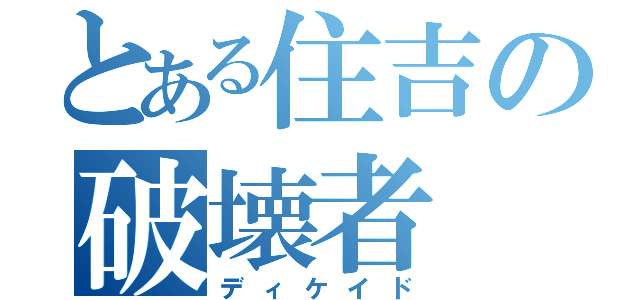 とある住吉の破壊者（ディケイド）