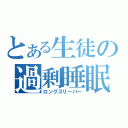 とある生徒の過剰睡眠（ロングスリーパー）