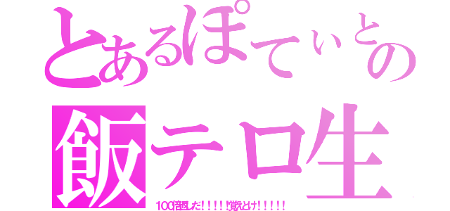 とあるぽてぃとぅＲの飯テロ生活（１００倍返しだ！！！！！覚えとけ！！！！！）