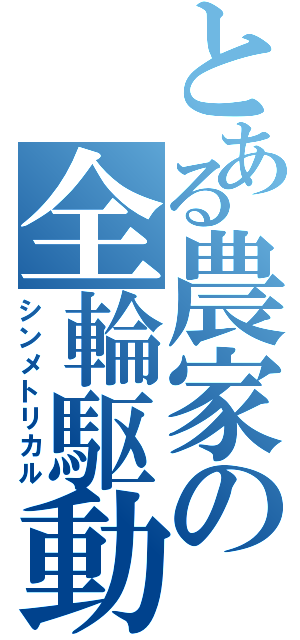 とある農家の全輪駆動（シンメトリカル）