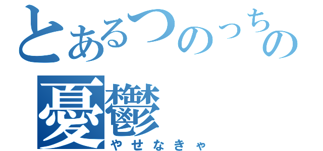 とあるつのっちの憂鬱（やせなきゃ）