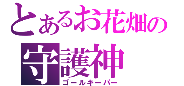 とあるお花畑の守護神（ゴールキーパー）