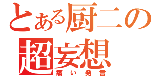 とある厨二の超妄想（痛い発言）