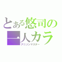 とある悠司の一人カラオケ（アニソンマスター）