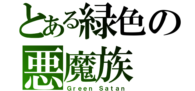 とある緑色の悪魔族（Ｇｒｅｅｎ Ｓａｔａｎ）