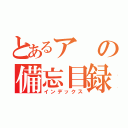 とあるアの備忘目録（インデックス）