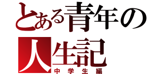 とある青年の人生記（中学生編）