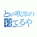 とある吹部の寝てるやつ（合奏中ですけど…）