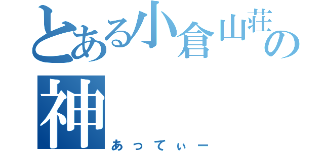 とある小倉山荘の神（あってぃー）