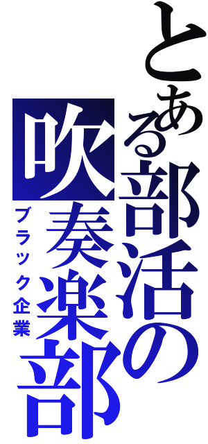 とある部活の吹奏楽部（ブラック企業）