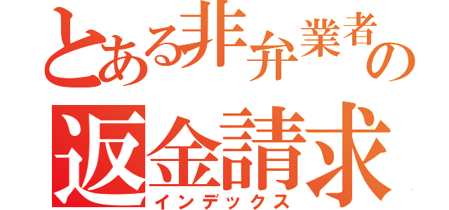 とある非弁業者の返金請求（インデックス）