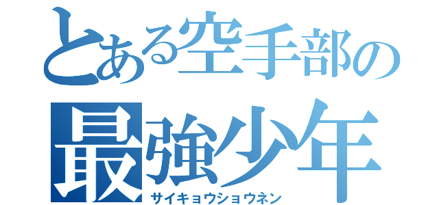 とある空手部の最強少年（サイキョウショウネン）