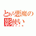 とある悪魔の影使い（謎の人物）