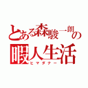 とある森駿一朗の暇人生活（ヒマダナー）