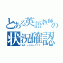 とある英語教師の状況確認（池内、いけるー？？？）